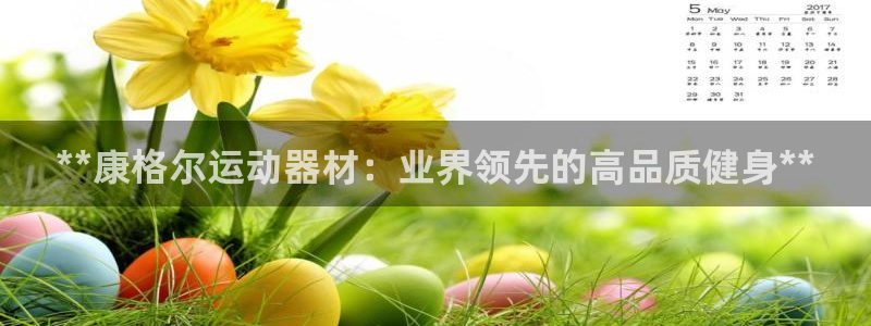 意昂平台体育：**康格尔运动器材：业界领先的高品质健