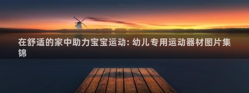 意昂3娱乐是那个系列的台子：在舒适的家中助力宝宝运动