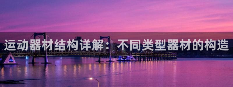 意昂体育3平台是正规平台吗安全吗：运动器材结构详解：