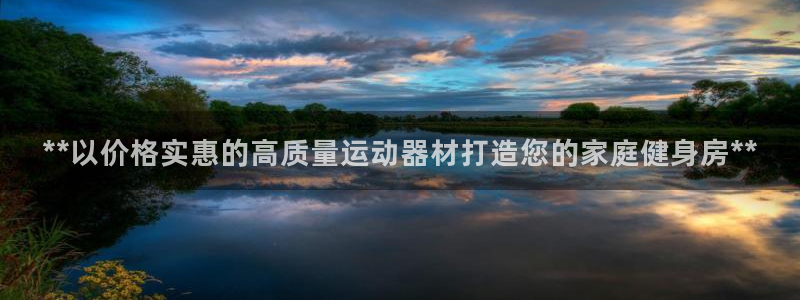 意昂体育3：**以价格实惠的高质量运动器材打造您的家