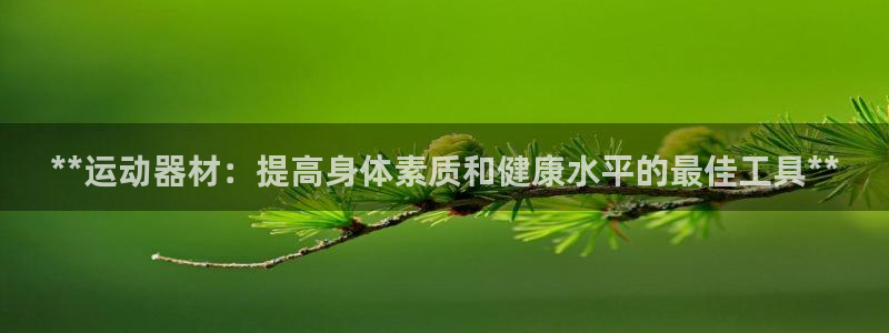 意昂体育3招商电话号码查询是多少：**运动器材：提高