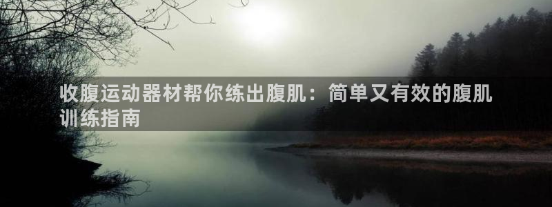 意昂体育3平台假的吗是真的吗吗：收腹运动器材帮你练出