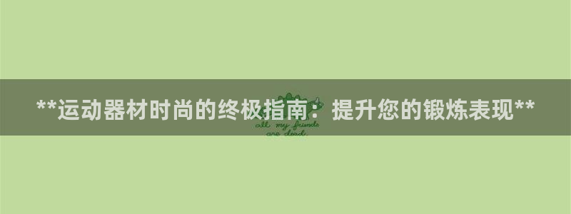 意昂3官网：**运动器材时尚的终极指南：提升您的锻炼