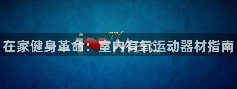 意昂3娱乐40996：在家健身革命：室内有氧运动器材