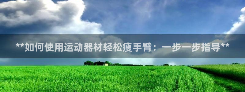 意昂3神州：**如何使用运动器材轻松瘦手臂：一步一步