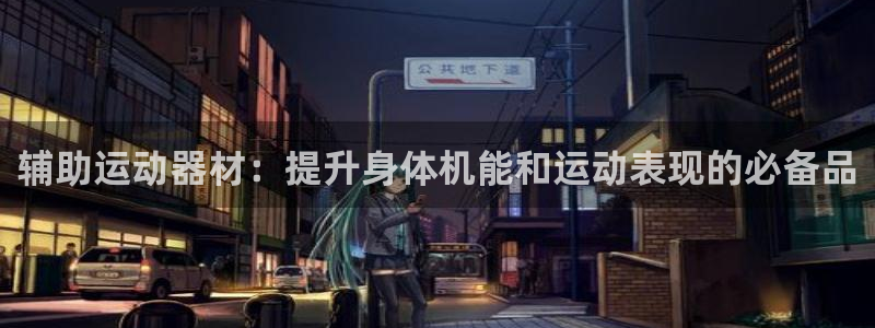 意昂3集团官网首页：辅助运动器材：提升身体机能和运动