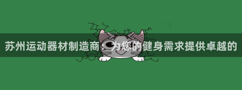 意昂3官方：苏州运动器材制造商：为您的健身需求提供卓