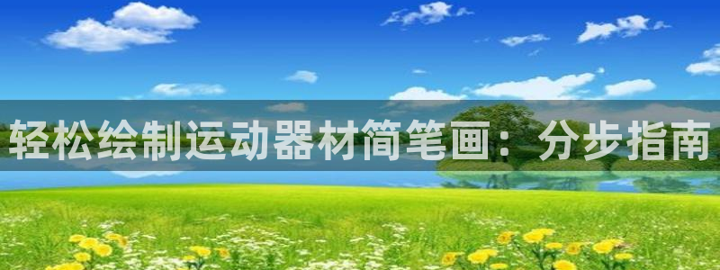 意昂3娱乐下载：轻松绘制运动器材简笔画：分步指南