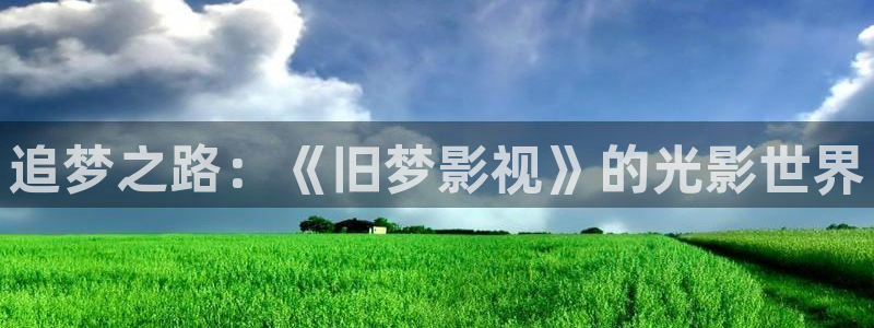 迅播影院电视剧：追梦之路：《旧梦影视》的光影世界